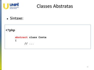 Classes Abstratas
 Sintaxe:
11
<?php
abstract class Conta
{
// ...
 
