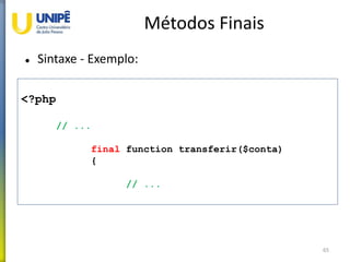 Métodos Finais
 Sintaxe - Exemplo:
65
<?php
// ...
final function transferir($conta)
{
// ...
 