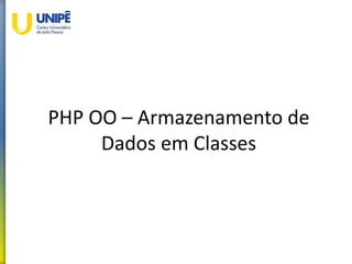 PHP OO – Armazenamento de
Dados em Classes
 
