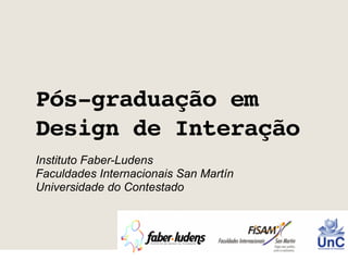 Pós-graduação em
Design de Interação
Instituto Faber-Ludens
Faculdades Internacionais San Martín
Universidade do Contestado
 