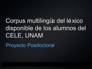 Corpus multilingüe del léxico disponible de los alumnos del CELE, UNAM ,[object Object]