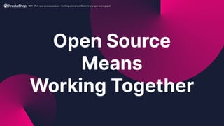 Open Source
Means
Working Together
2021 - Paris open source experience - Involving external contributors in your open sour...