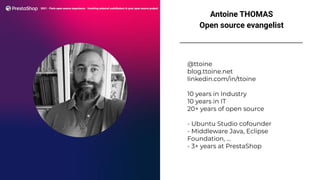 Antoine THOMAS
Open source evangelist
@ttoine
blog.ttoine.net
linkedin.com/in/ttoine
10 years in Industry
10 years in IT
2...