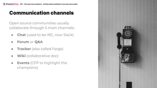 Communication channels
Open source communities usually
collaborate through 5 main channels:
● Chat (used to be IRC, now Sl...