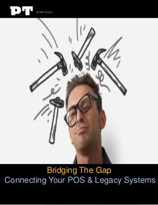 Bridging The Gap
Connecting Your POS & Legacy Systems

 