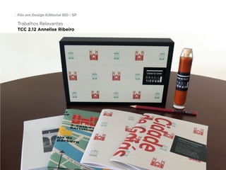 Pós em Design Editorial | IED | SP | BR | Fabio Silveira
Pós em Design Editorial IED - SP17
Trabalhos Relevantes
+
http://issuu.com/iedsp
TCC 2.12 Annelise Ribeiro
 