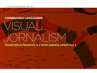 Pós em Design Editorial | IED | SP | BR | Fabio Silveira
Pós em Design Editorial IED - SP6
VISUAL
JORNALISM
COMBINANDO LINGUAGENS
FRANCESCO FRANCHI, IL [ INTELIGENCE LIFESTYLE ]
 