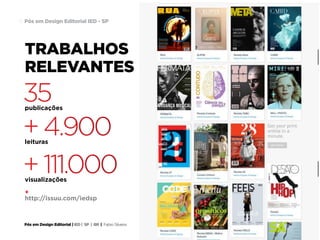 Pós em Design Editorial | IED | SP | BR | Fabio Silveira
Pós em Design Editorial IED - SP15
visualizações
leituras
publicações
TRABALHOS
RELEVANTES
+111.000
+4.900
35
+
http://issuu.com/iedsp
 