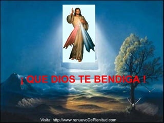 ¡ QUE DIOS TE BENDIGA !
Visita: http://www.renuevoDePlenitud.com
 