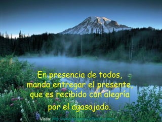 En presencia de todos,
manda entregar el presente,
que es recibido con alegría
por el agasajado.
Visita: http://www.renuevoDePlenitud.com
 