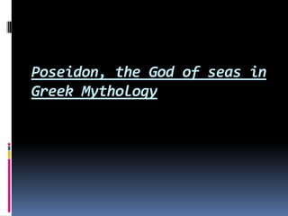 Poseidon, the God of seas in
Greek Mythology
 