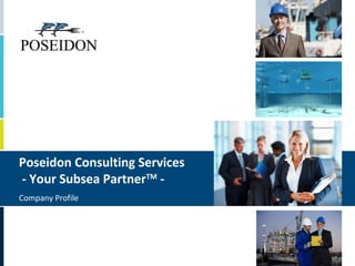 Poseidon Consulting Services
- Your Subsea PartnerTM -
Company Profile




April 2013 © Poseidon Consulting Services AS
 