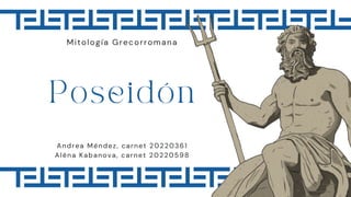 Andrea Méndez, carnet 20220361
Alëna Kabanova, carnet 20220598
Mitología Grecorromana
Poseidón
 