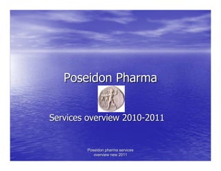 Poseidon Pharma


Services overview 2010-2011


        Poseidon pharma services
           overview new 2011
 