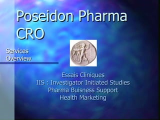 Poseidon Pharma CRO Essais Cliniques IIS :  Investigator   Initiated   Studies Pharma  Buisness  Support Health  Marketing Services Overview 