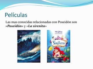 Películas
Las mas conocidas relacionadas con Poseidón son
«Poseidón» y «La sirenita»
 