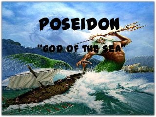 Poseidon
“God of the Sea”
 