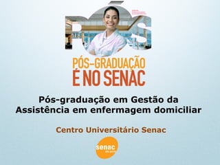 Centro Universitário Senac Pós-graduação em Gestão da Assistência em enfermagem domiciliar 
