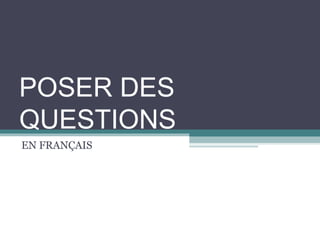 POSER DES
QUESTIONS
EN FRANÇAIS

 