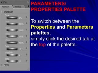 PARAMETERS/
PROPERTIES PALETTE

To switch between the
Properties and Parameters
palettes,
simply click the desired tab at
the top of the palette.
 