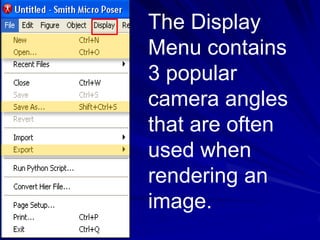 The Display
Menu contains
3 popular
camera angles
that are often
used when
rendering an
image.
 