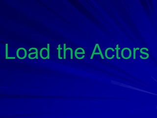 Load the Actors
 