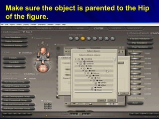 Make sure the object is parented to the Hip
of the figure.
 