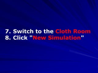7. Switch to the Cloth Room
8. Click "New Simulation"
 