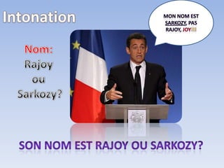 MonnomestSarkozy, pasrajoy, joy!!!IntonationNom:Rajoy ou Sarkozy?Son nomest Rajoy ousarkozy?