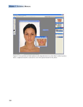 124
POSER 7 TUTORIAL MANUAL
Figure 4: Use portions of other photos to fix imperfections in a shot that is almost perfect.
Here, a different mouth is selected to cover the opened mouth in the photo.
 