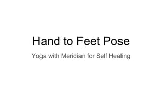Hand to Feet Pose
Yoga with Meridian for Self Healing
 