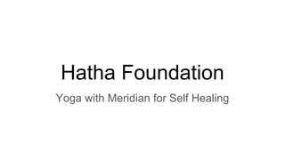 Hatha Foundation
Yoga with Meridian for Self Healing
 