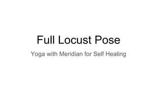 Full Locust Pose
Yoga with Meridian for Self Healing
 