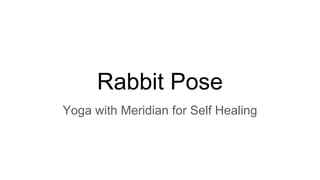 Rabbit Pose
Yoga with Meridian for Self Healing
 