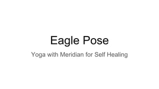 Eagle Pose
Yoga with Meridian for Self Healing
 