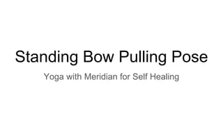 Standing Bow Pulling Pose
Yoga with Meridian for Self Healing
 