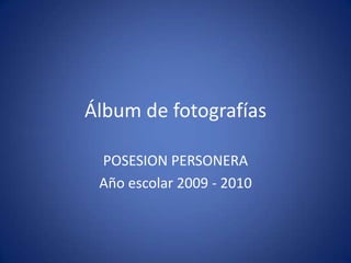 Álbum de fotografías POSESION PERSONERA Año escolar 2009 - 2010 