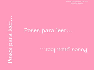 Poses para leer…
Posesparaleer…
Posesparaleer…
Fotos propiedad de las
RavenHeads
 