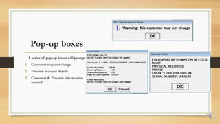 Pop-up boxes
A series of pop-up boxes will prompt
1. Customer may not charge
2. Firearm account details
3. Customer & Firearm information
needed
 