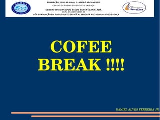 COFEE 
BREAK !!!!

        DANIEL ALVES FERREIRA JR
 