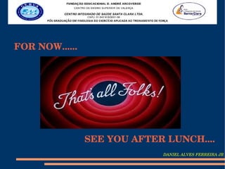 FOR NOW......




                SEE YOU AFTER LUNCH....
                             DANIEL ALVES FERREIRA JR
 