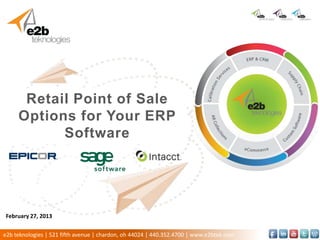 Retail Point of Sale
    Options for Your ERP
                 Software
 Click to add subtitle




  Presenter Name
  Date of Presentation



February 27, 2013

e2b teknologies | 521 fifth avenue | chardon, oh 44024 | 440.352.4700 | www.e2btek.com
 
