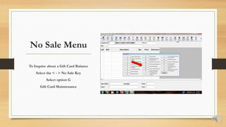 No Sale Menu
To Inquire about a Gift Card Balance
Select the < - > No Sale Key
Select option G
Gift Card Maintenance
 