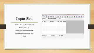 Input Sku
Utilize Sku GC for Gift Card
Select your Qty
Input your amount $5-$500
Press Enter to Post the Sku
Total
 