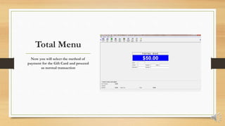 Total Menu
Now you will select the method of
payment for the Gift Card and proceed
as normal transaction
 