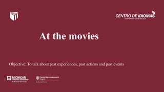 At the movies
Objective: To talk about past experiences, past actions and past events
 