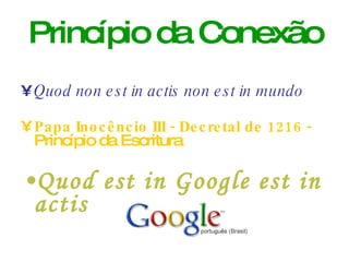 Princípio da Conexão Quod non est in actis non est in mundo Papa Inocêncio III - Decretal de 1216 -  Princípio da Escritura Quod est in Google est in actis 