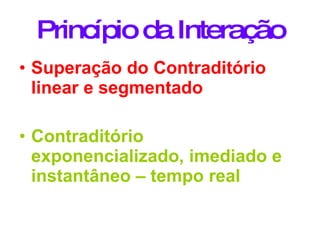 Princípio da Interação Superação do Contraditório linear e segmentado Contraditório exponencializado, imediado e instantâneo – tempo real 