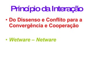 Princípio da Interação Do Dissenso e Conflito para a Convergência e Cooperação  Wetware – Netware 