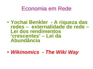 Economia em Rede Yochai Benkler  - A riqueza das redes –  externalidade de rede – Lei dos rendimentos ‘crescentes’ – Lei da Abundância  Wikinomics   -  The Wiki Way 